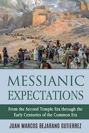 Messianic Expectations: From the Second Temple Era through the Early Centuries of the Common Era