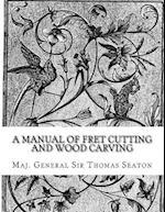 A Manual of Fret Cutting and Wood Carving