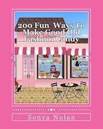 200 Ways to Make Fun Good Old Fashion Candy