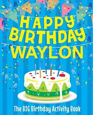 Happy Birthday Waylon - The Big Birthday Activity Book