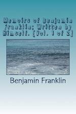 Memoirs of Benjamin Franklin; Written by Himself. [vol. 1 of 2]