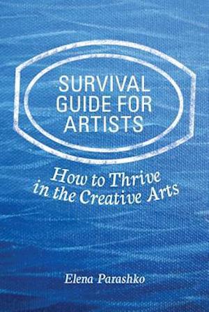 Survival Guide for Artists: How to Thrive in the Creative Arts