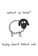 What Is Love? Baby Don't Herd Me Gift Notebook