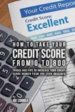How to take your credit score from 0 to 800: Tricks and tips to increase your credit score higher than you ever imagined 