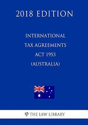 International Tax Agreements Act 1953 (Australia) (2018 Edition)