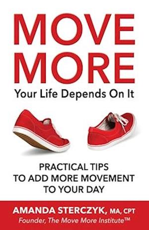 Move More, Your Life Depends On It: Practical Tips to Add More Movement to Your Day