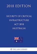 Security of Critical Infrastructure Act 2018 (Australia) (2018 Edition)