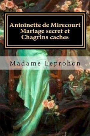 Antoinette de Mirecourt Mariage Secret Et Chagrins Caches (French Edition)