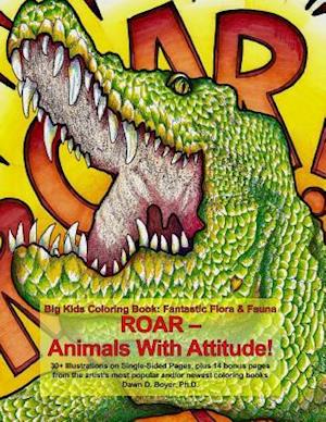 Big Kids Coloring Book, Fantastic Flora and Fauna: ROAR - Animals with Attitude