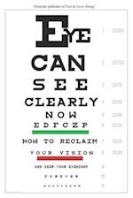 Eye Can See Clearly Now: How to reclaim your vision and keep your eyesight forever 