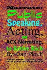 Narrate: public speaking, acting, and ACX narrating, to retire rich 