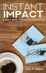Instant Impact: Secrets to Making a Difference with Others Quickly 
