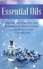 Essential Oils: Discover The Drug-Free, Safe & Inexpensive Way To Combat Anxiety & Stress With 20 DIY Recipes 