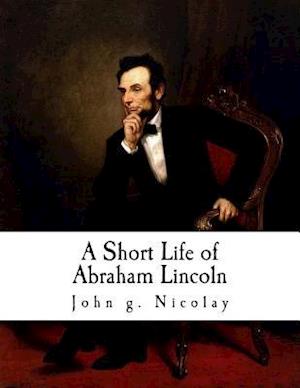 A Short Life of Abraham Lincoln