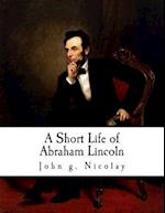 A Short Life of Abraham Lincoln