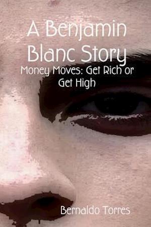 A Benjamin Blanc Story: Money Moves: Get Rich or Get High