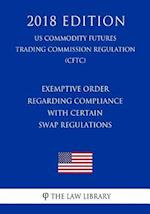 Exemptive Order Regarding Compliance with Certain Swap Regulations (Us Commodity Futures Trading Commission Regulation) (Cftc) (2018 Edition)