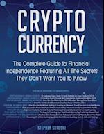 Cryptocurrency: The Complete Guide to Financial Independence Featuring All The Secrets They Don't Want You To Know 