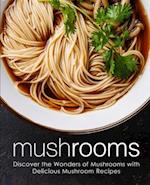 Mushrooms: Discover the Wonders of Mushrooms with Delicious Mushroom Recipes 