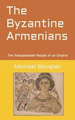 The Byzantine Armenians: The Indispensable People of an Empire 