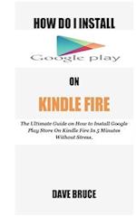 How Do I Install Google Play on Kindle Fire