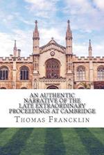 An Authentic Narrative of the Late Extraordinary Proceedings at Cambridge