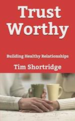 Trust Worthy: Building Healthy Relationships 