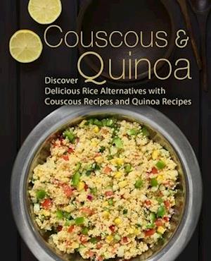 Couscous & Quinoa: Discover Delicious Rice Alternatives with Couscous and Quinoa Recipes