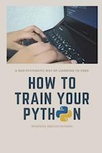 How to train your Python: A hilarious way of learning how to code with Python. 