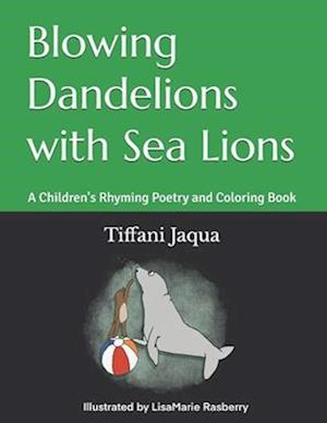 Blowing Dandelions with Sea Lions: A Children's Rhyming Poetry Book