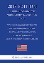 Wassenaar Arrangement Plenary Agreements Implementation, Removal of Foreign National Review Requirements, and Information Security Updates (US Bureau