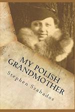 My Polish Grandmother: from Tragedy in Poland to her Rose Garden in America 