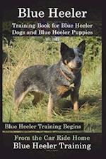 Blue Heeler Training Book for Blue Heeler Dogs and Blue Heeler Puppies by D!g This Dog Training