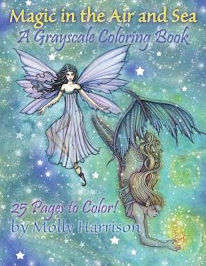 Magic in the Air and Sea - A Grayscale Coloring Book: Fairies and Mermaids in Grayscale by Molly Harrison