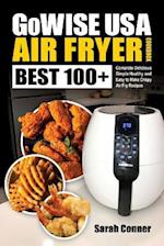 GoWise USA Air Fryer Cookbook: BEST 100+ Complete Delicious Simple Healthy and Easy to Make Crispy Air Fry Recipes 