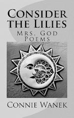 Consider the Lilies: Mrs. God Poems 