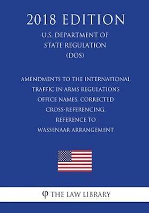 Amendments to the International Traffic in Arms Regulations - Office Names, Corrected Cross-Referencing, Reference to Wassenaar Arrangement (U.S. Depa