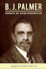 B.J. Palmer. Biografía del Mayor Quiropráctico