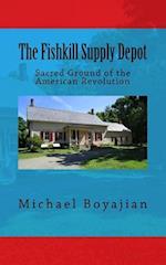 The Fishkill Supply Depot: Sacred Ground of the American Revolution 
