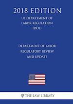 Department of Labor Regulatory Review and Update (Us Department of Labor Regulation) (Dol) (2018 Edition)