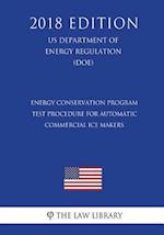 Energy Conservation Program - Test Procedure for Automatic Commercial Ice Makers (US Department of Energy Regulation) (DOE) (2018 Edition)