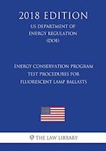 Energy Conservation Program - Test Procedures for Fluorescent Lamp Ballasts (US Department of Energy Regulation) (DOE) (2018 Edition)