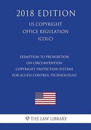 Exemption to Prohibition on Circumvention - Copyright Protection Systems for Access Control Technologies (Us U.S. Copyright Office Regulation) (Colc)