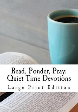 Read, Ponder, Pray: Quiet Time Devotions: Large Print