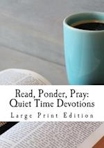 Read, Ponder, Pray: Quiet Time Devotions: Large Print 