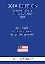 Freedom of Information Act Regulations - Revision (US Department of Justice Regulation) (DOJ) (2018 Edition)