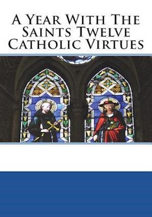 A Year with the Saints Twelve Catholic Virtues