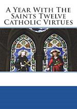 A Year with the Saints Twelve Catholic Virtues