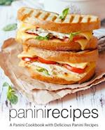 Panini Recipes: A Panini Cookbook with Delicious Panini Recipes 