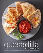 Quesadilla Cookbook: Delicious Quesadilla Recipes for All Types of Tasty Quesadillas 